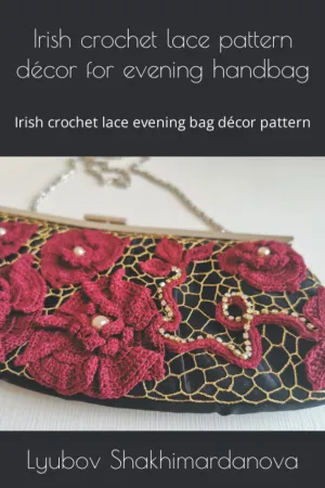 Irish crochet lace pattern décor for evening handbag: Irish crochet lace evening bag décor pattern Paperback – March 6, 2022